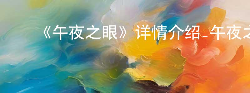 车晓曦的动漫综艺大全,《午夜之眼》详情介绍_午夜之眼HD在线观看_午夜之眼迅雷下载_动漫剧场